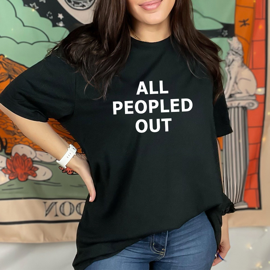 All Peopled Out T-shirt or Sweatshirt